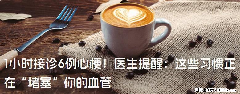 1小时接诊6例心梗！医生提醒：这些习惯正在“堵塞”你的血管 - 吴忠生活资讯 - 吴忠28生活网 wuzhong.28life.com